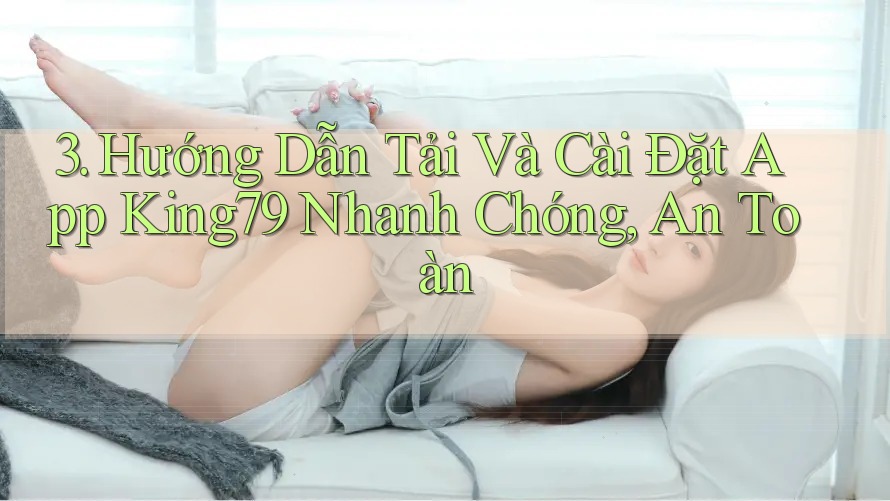 3. Hướng Dẫn Tải Và Cài Đặt App King79 Nhanh Chóng, An Toàn 3. Hướng Dẫn Tải Và Cài Đặt App King79 Nhanh Chóng, An Toàn
