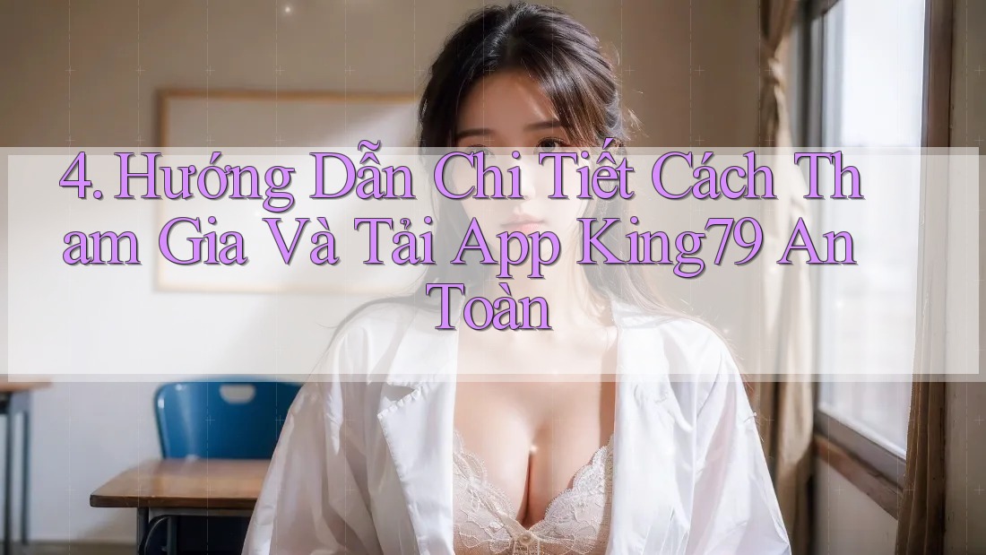 4. Hướng Dẫn Chi Tiết Cách Tham Gia Và Tải App King79 An Toàn 4. Hướng Dẫn Chi Tiết Cách Tham Gia Và Tải App King79 An Toàn