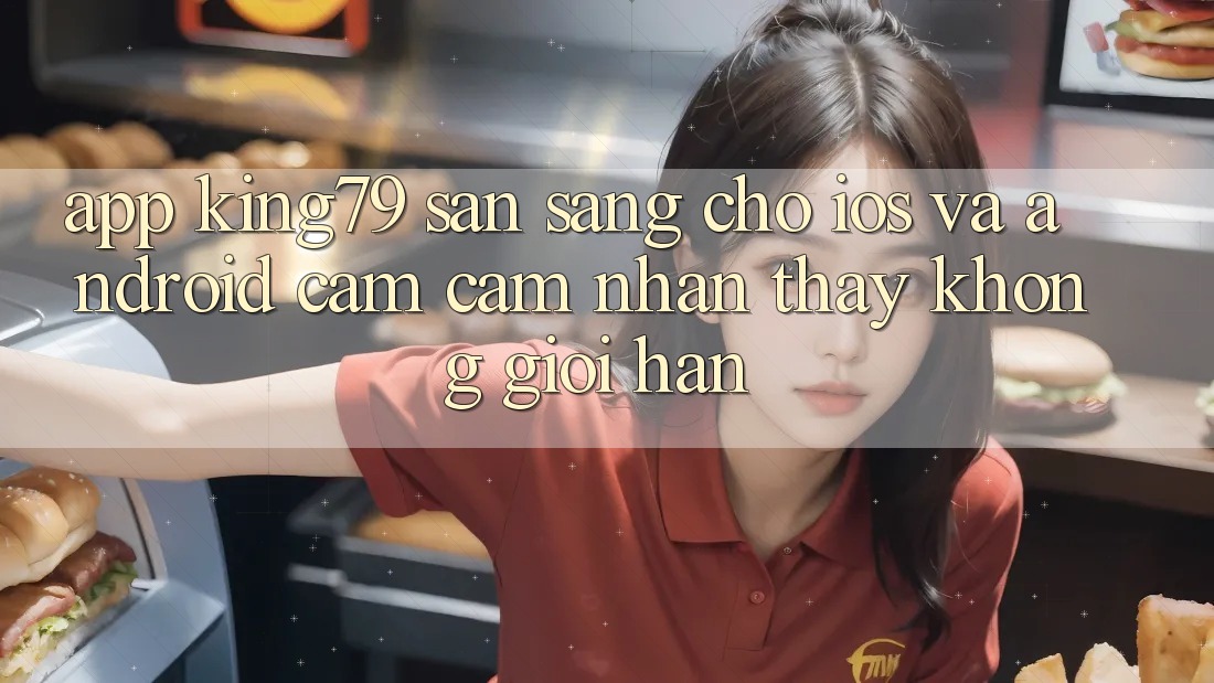 App King79 Sẵn Sàng Cho iOS và Android - Cảm cảm nhận thấy Không Giới Hạn App King79 Sẵn Sàng Cho iOS và Android - Cảm cảm nhận thấy Không Giới Hạn