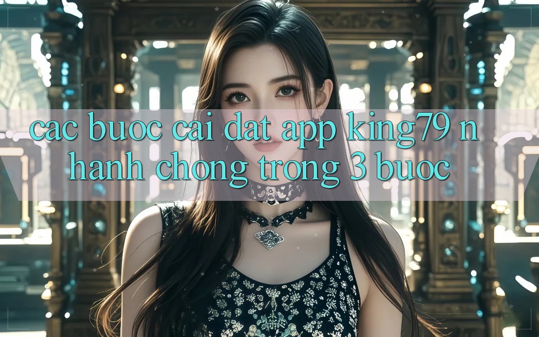 Các bước Cài đặt App King79 Nhanh Chóng Trong 3 Bước