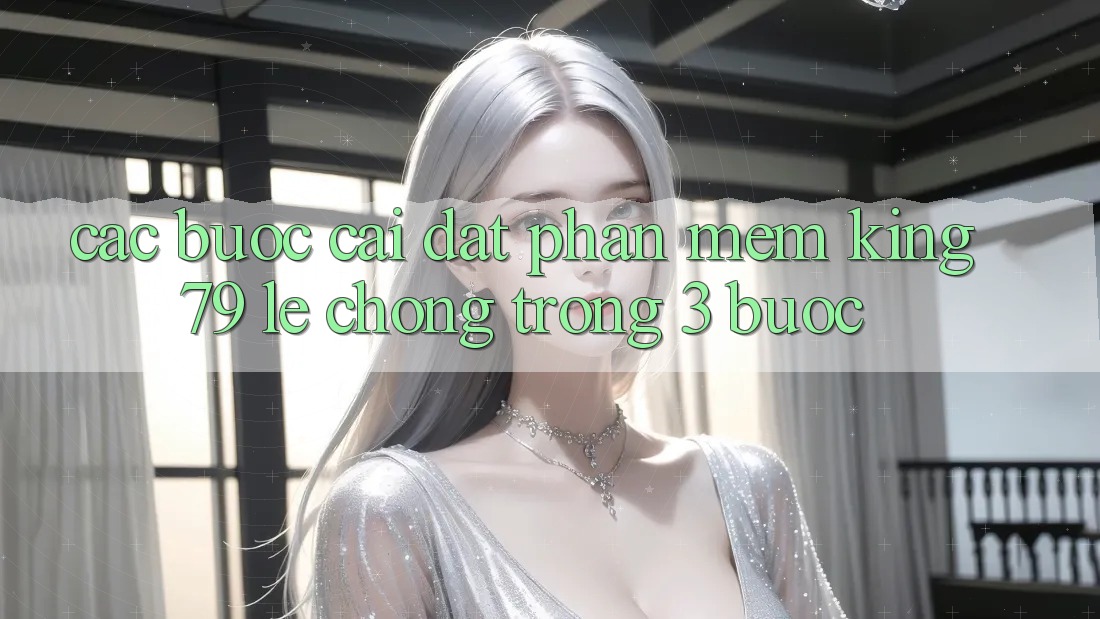 Các bước Cài đặt Phần mềm King79 Lẹ Chóng Trong 3 Bước Các bước Cài đặt Phần mềm King79 Lẹ Chóng Trong 3 Bước