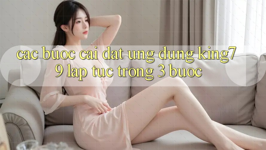 Các bước Cài đặt Ứng dụng King79 Lập tức Trong 3 Bước Các bước Cài đặt Ứng dụng King79 Lập tức Trong 3 Bước