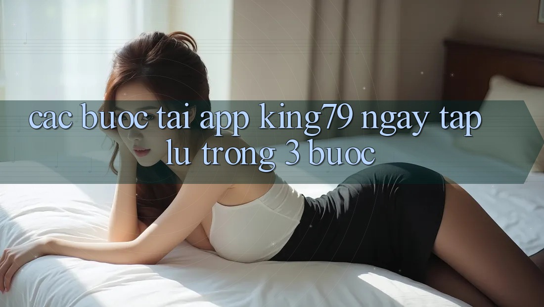 Các bước Tải App King79 Ngay tắp lự Trong 3 Bước