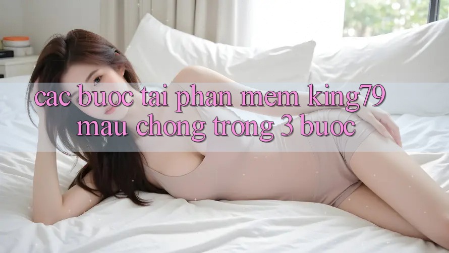 Các bước Tải Phần mềm King79 Mau Chóng Trong 3 Bước Các bước Tải Phần mềm King79 Mau Chóng Trong 3 Bước