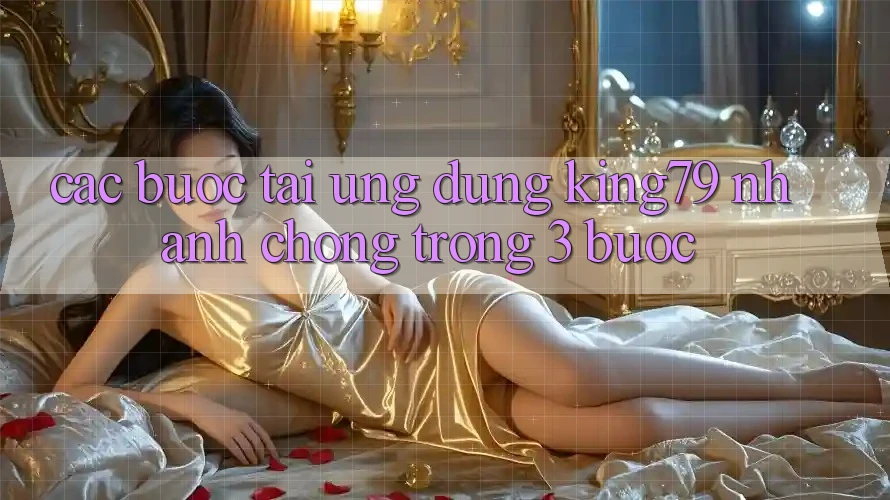 Các bước Tải Ứng dụng King79 Nhanh Chóng Trong 3 Bước