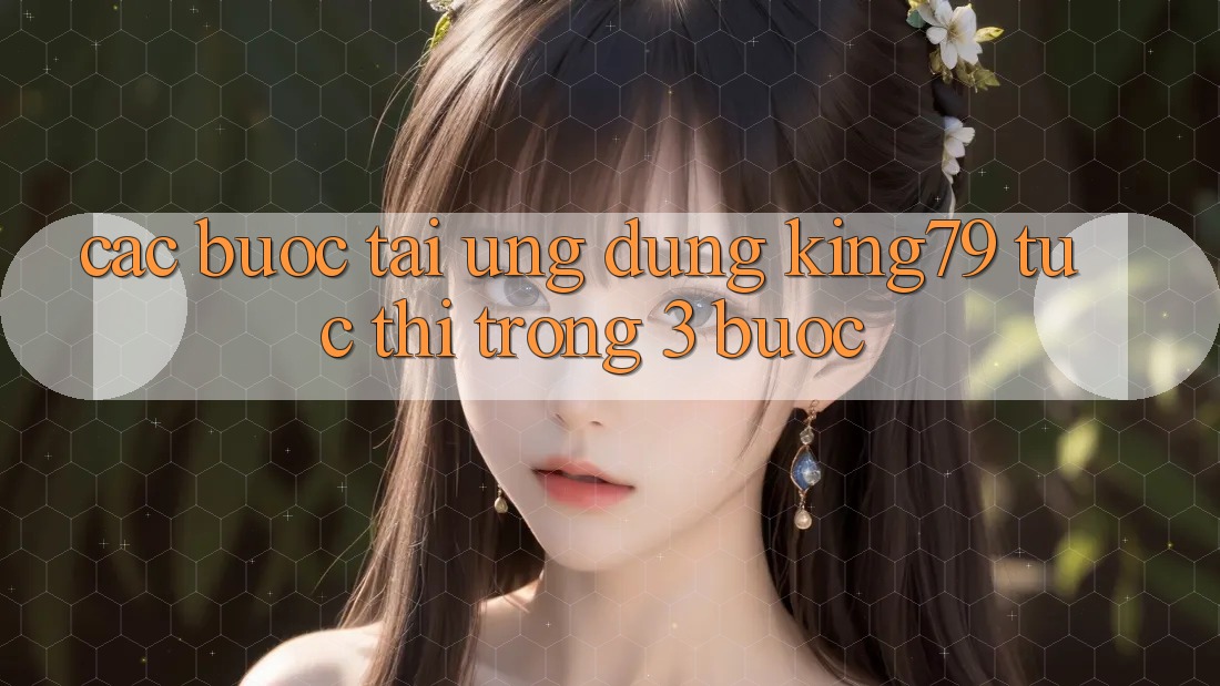 Các bước Tải Ứng dụng King79 Tức thì Trong 3 Bước Các bước Tải Ứng dụng King79 Tức thì Trong 3 Bước
