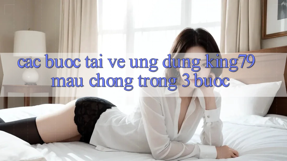 Các bước Tải về Ứng dụng King79 Mau Chóng Trong 3 Bước Các bước Tải về Ứng dụng King79 Mau Chóng Trong 3 Bước