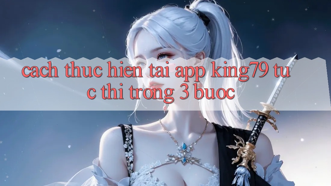 Cách thực hiện Tải App King79 Tức thì Trong 3 Bước