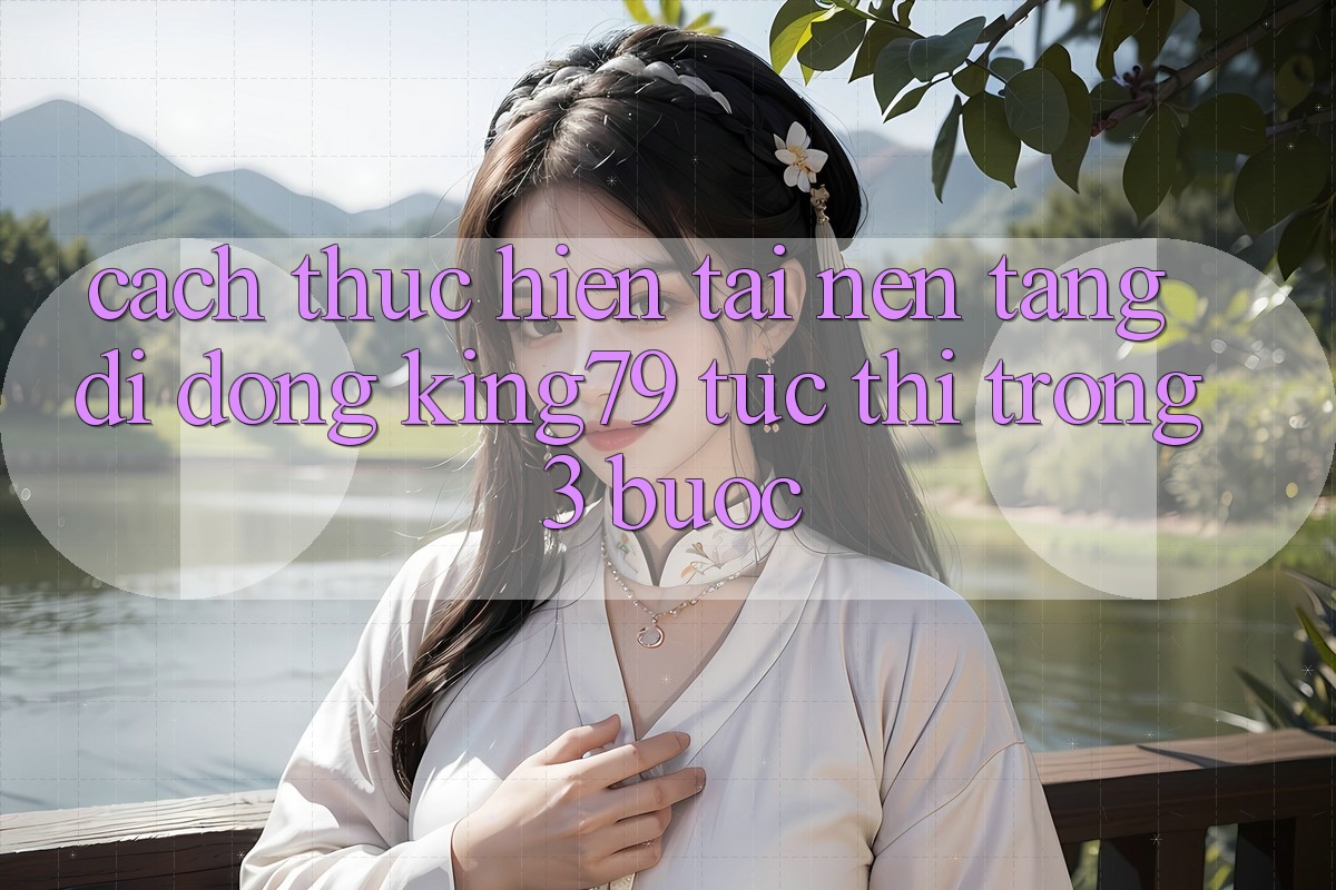 Cách thực hiện Tải Nền tảng di động King79 Tức thì Trong 3 Bước Cách thực hiện Tải Nền tảng di động King79 Tức thì Trong 3 Bước