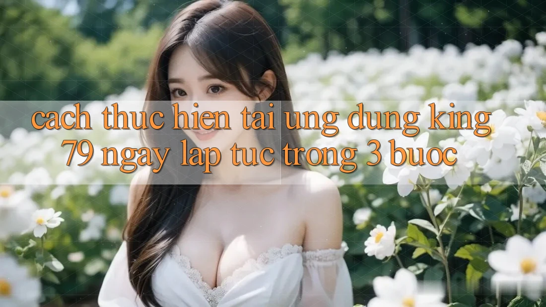 Cách thực hiện Tải Ứng dụng King79 Ngay lập tức Trong 3 Bước