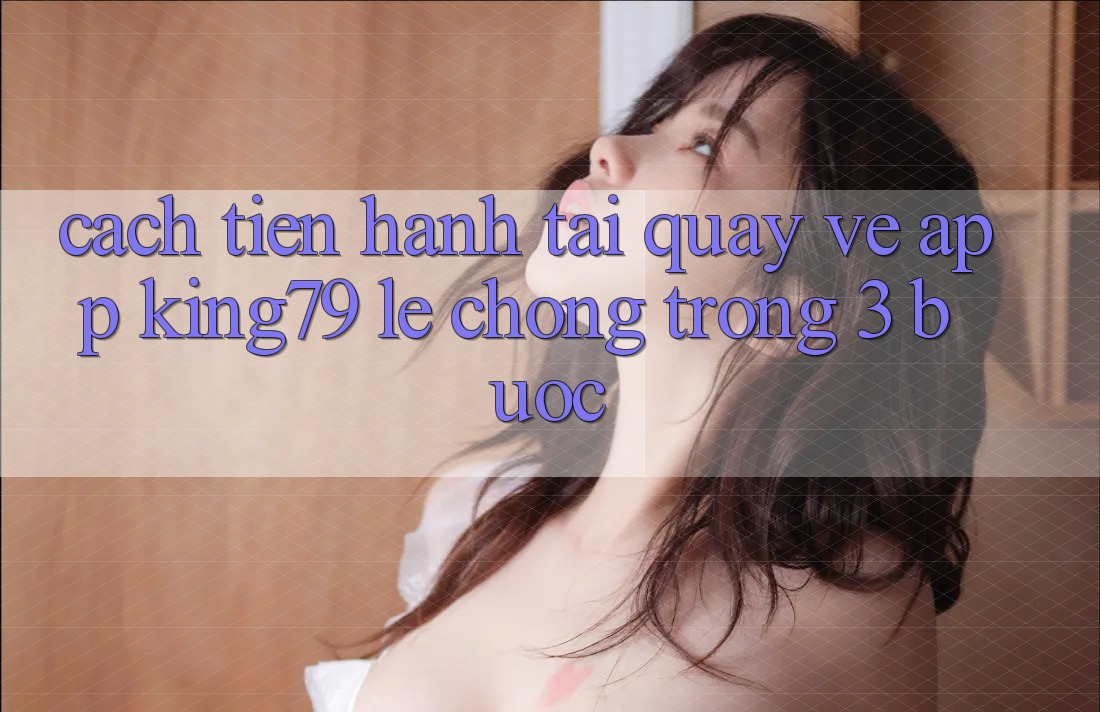 Cách tiến hành Tải quay về App King79 Lẹ Chóng Trong 3 Bước Cách tiến hành Tải quay về App King79 Lẹ Chóng Trong 3 Bước