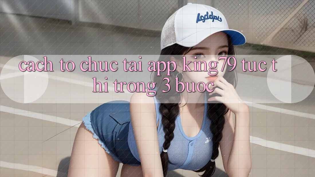 Cách tổ chức Tải App King79 Tức thì Trong 3 Bước Cách tổ chức Tải App King79 Tức thì Trong 3 Bước