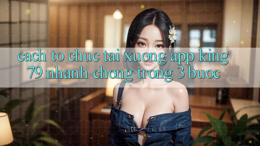 Cách tổ chức Tải xuống App King79 Nhanh Chóng Trong 3 Bước