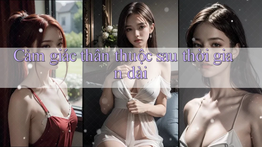 Cảm giác thân thuộc sau thời gian dài Cảm giác thân thuộc sau thời gian dài