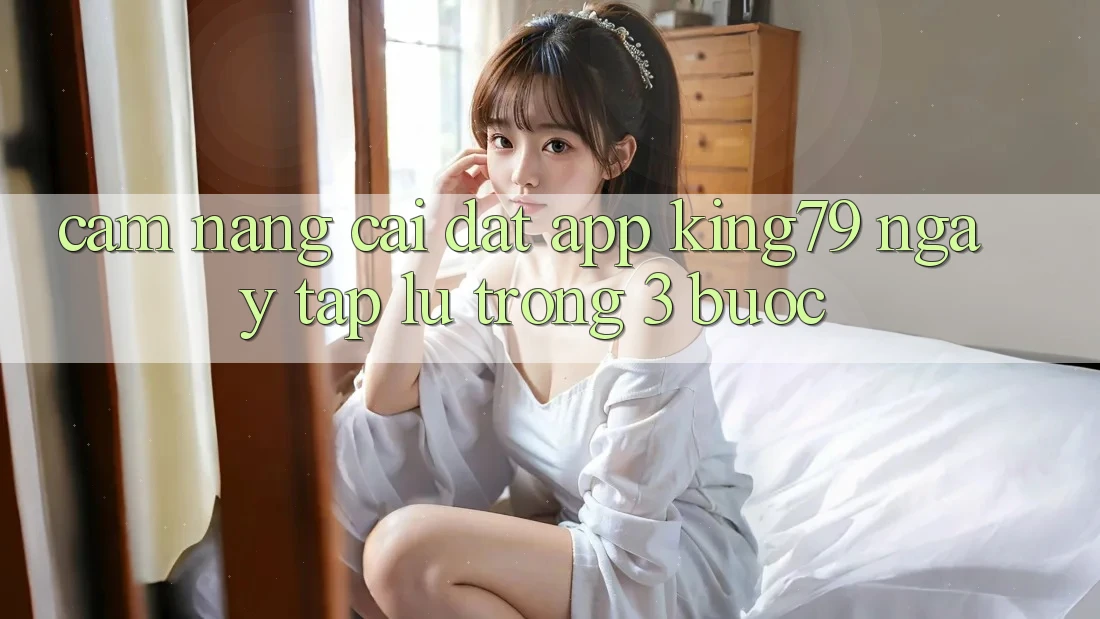 Cẩm nang Cài đặt App King79 Ngay tắp lự Trong 3 Bước Cẩm nang Cài đặt App King79 Ngay tắp lự Trong 3 Bước