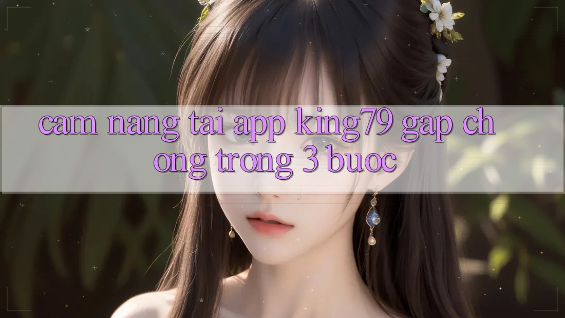 Cẩm nang Tải App King79 Gấp Chóng Trong 3 Bước Cẩm nang Tải App King79 Gấp Chóng Trong 3 Bước