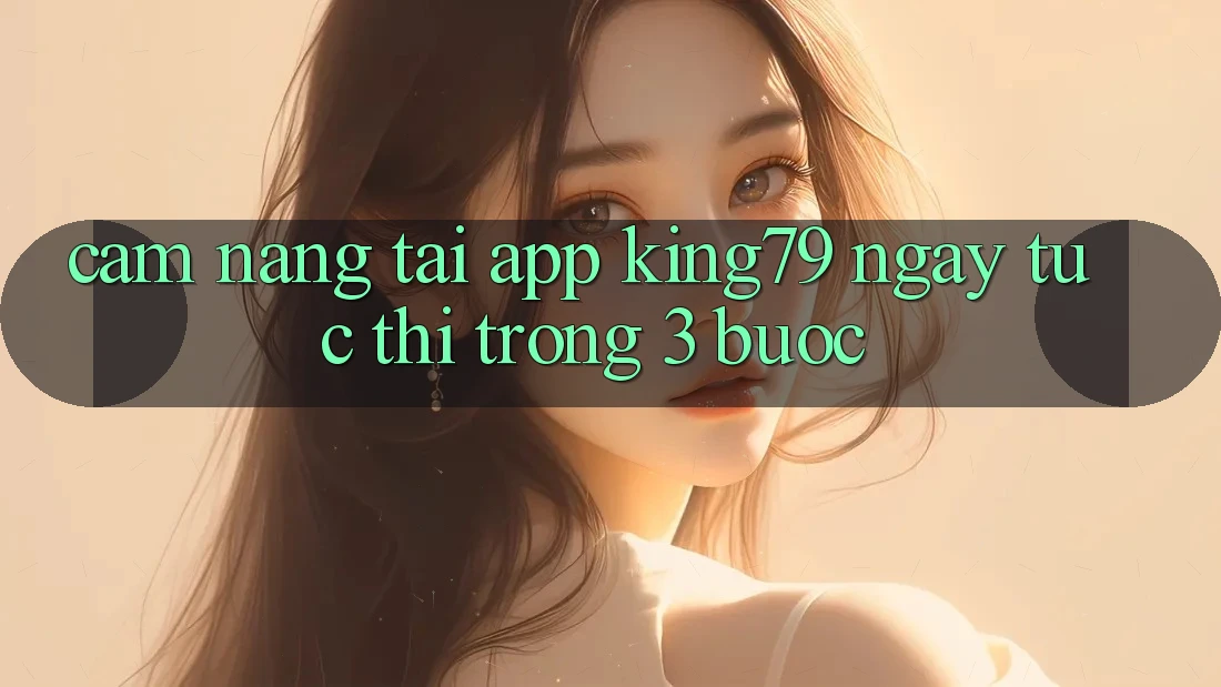 Cẩm nang Tải App King79 Ngay tức thì Trong 3 Bước