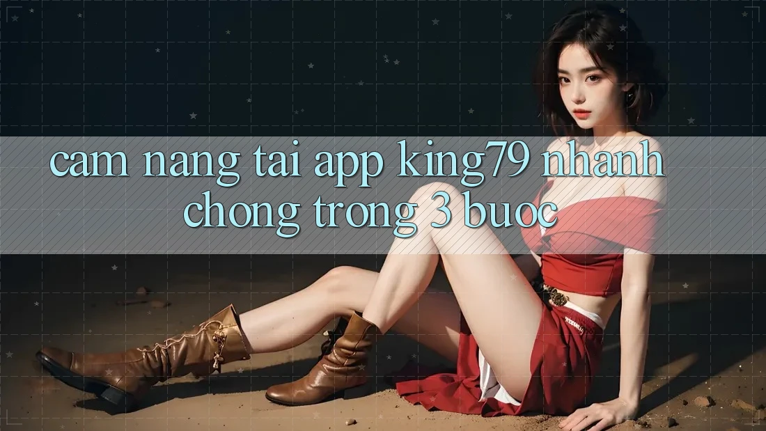 Cẩm nang Tải App King79 Nhanh chóng Trong 3 Bước Cẩm nang Tải App King79 Nhanh chóng Trong 3 Bước