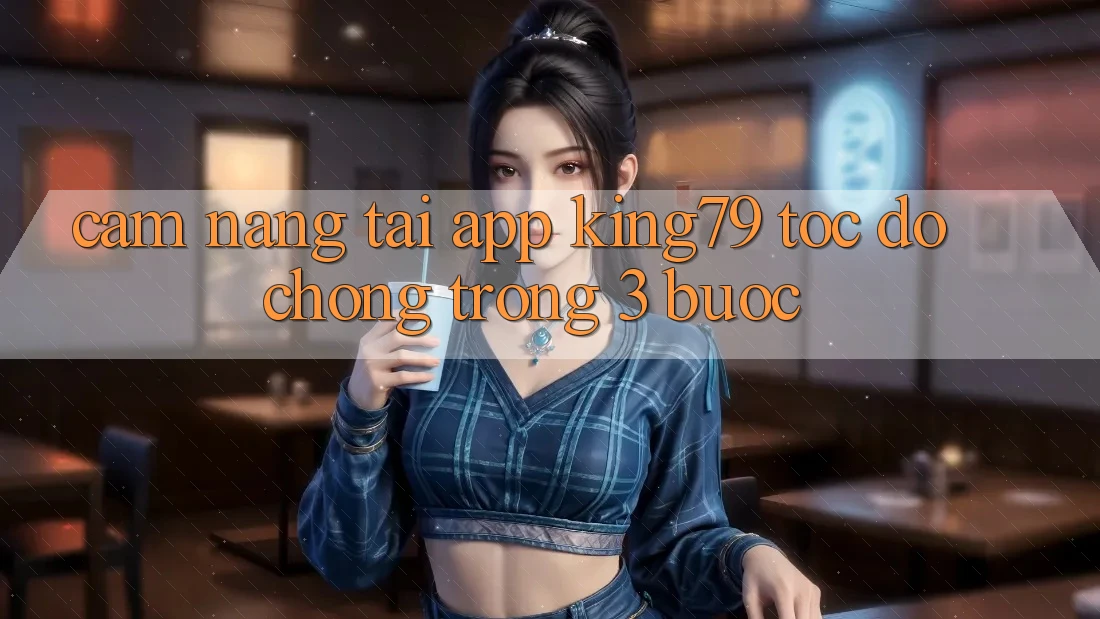 Cẩm nang Tải App King79 Tốc độ chóng Trong 3 Bước Cẩm nang Tải App King79 Tốc độ chóng Trong 3 Bước