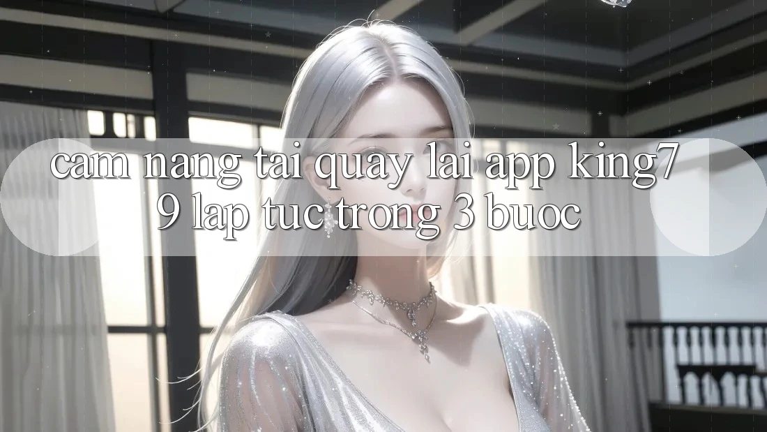 Cẩm nang Tải quay lại App King79 Lập tức Trong 3 Bước Cẩm nang Tải quay lại App King79 Lập tức Trong 3 Bước