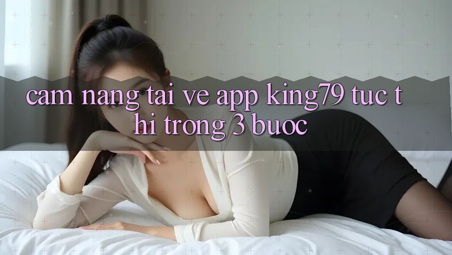 Cẩm nang Tải về App King79 Tức thì Trong 3 Bước Cẩm nang Tải về App King79 Tức thì Trong 3 Bước