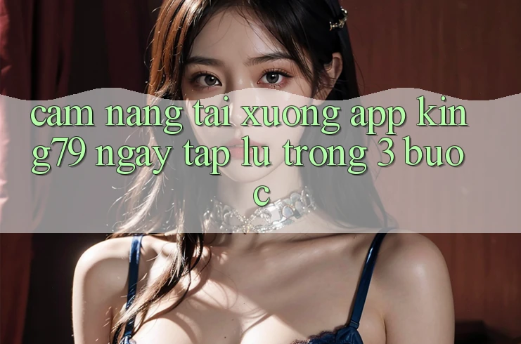 Cẩm nang Tải xuống App King79 Ngay tắp lự Trong 3 Bước Cẩm nang Tải xuống App King79 Ngay tắp lự Trong 3 Bước
