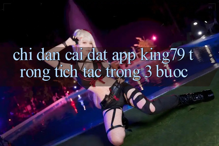 Chỉ dẫn Cài đặt App King79 Trong tích tắc Trong 3 Bước Chỉ dẫn Cài đặt App King79 Trong tích tắc Trong 3 Bước