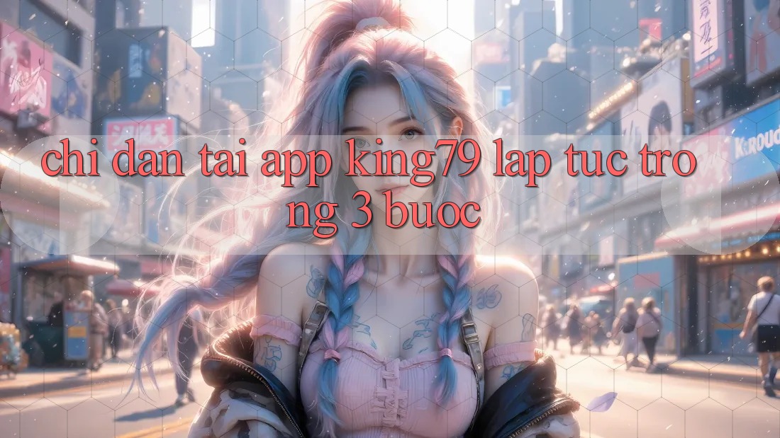 Chỉ dẫn Tải App King79 Lập tức Trong 3 Bước