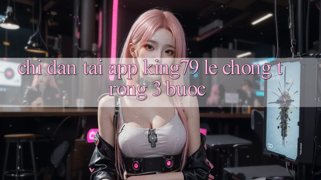 Chỉ dẫn Tải App King79 Lẹ Chóng Trong 3 Bước