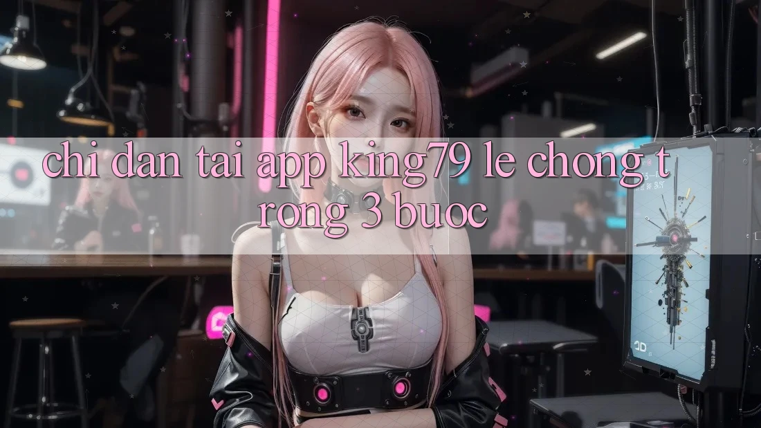 Chỉ dẫn Tải App King79 Lẹ Chóng Trong 3 Bước