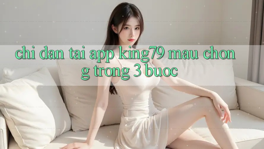 Chỉ dẫn Tải App King79 Mau Chóng Trong 3 Bước Chỉ dẫn Tải App King79 Mau Chóng Trong 3 Bước