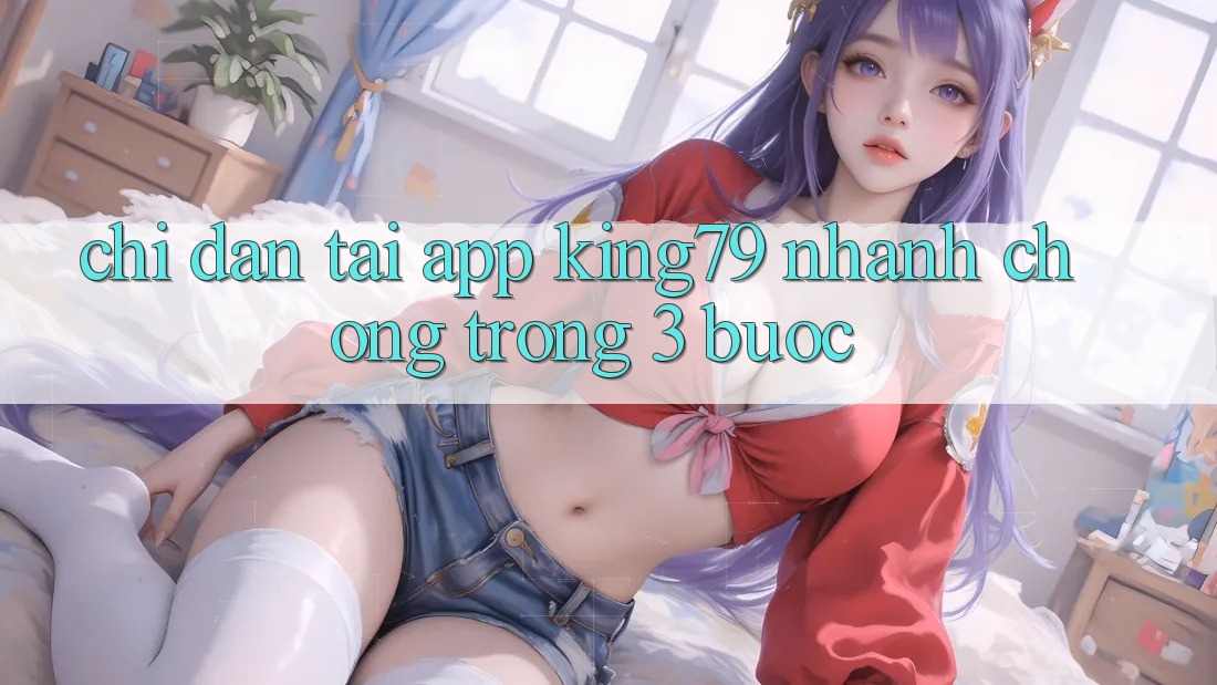 Chỉ dẫn Tải App King79 Nhanh chóng Trong 3 Bước