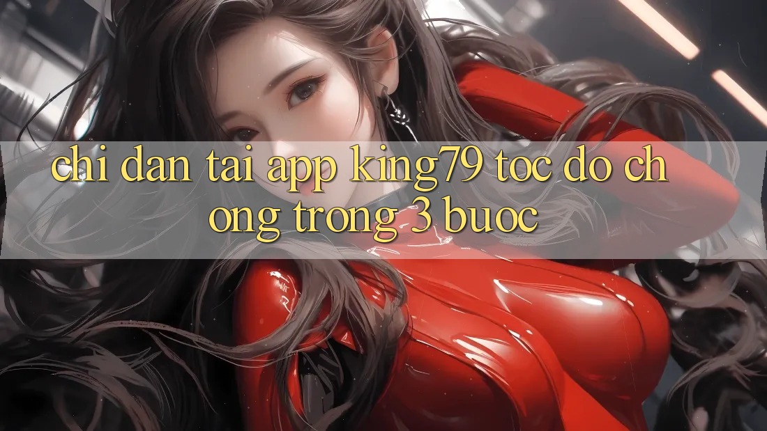 Chỉ dẫn Tải App King79 Tốc độ Chóng Trong 3 Bước