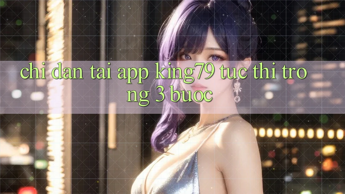 Chỉ dẫn Tải App King79 Tức thì Trong 3 Bước Chỉ dẫn Tải App King79 Tức thì Trong 3 Bước