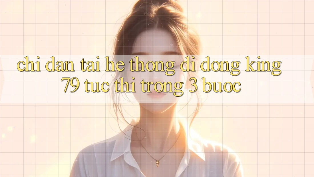 Chỉ dẫn Tải Hệ thống di động King79 Tức thì Trong 3 Bước
