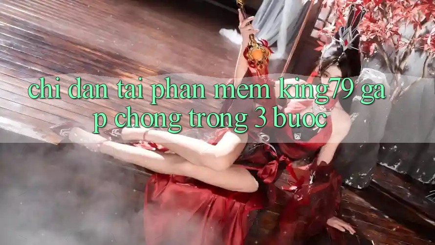 Chỉ dẫn Tải Phần mềm King79 Gấp Chóng Trong 3 Bước Chỉ dẫn Tải Phần mềm King79 Gấp Chóng Trong 3 Bước