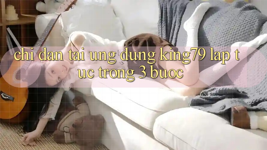 Chỉ dẫn Tải Ứng dụng King79 Lập tức Trong 3 Bước Chỉ dẫn Tải Ứng dụng King79 Lập tức Trong 3 Bước