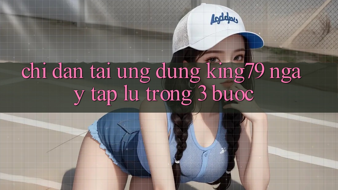 Chỉ dẫn Tải Ứng dụng King79 Ngay tắp lự Trong 3 Bước Chỉ dẫn Tải Ứng dụng King79 Ngay tắp lự Trong 3 Bước