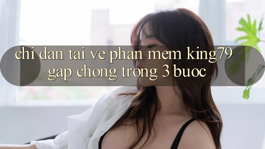 Chỉ dẫn Tải về Phần mềm King79 Gấp Chóng Trong 3 Bước Chỉ dẫn Tải về Phần mềm King79 Gấp Chóng Trong 3 Bước
