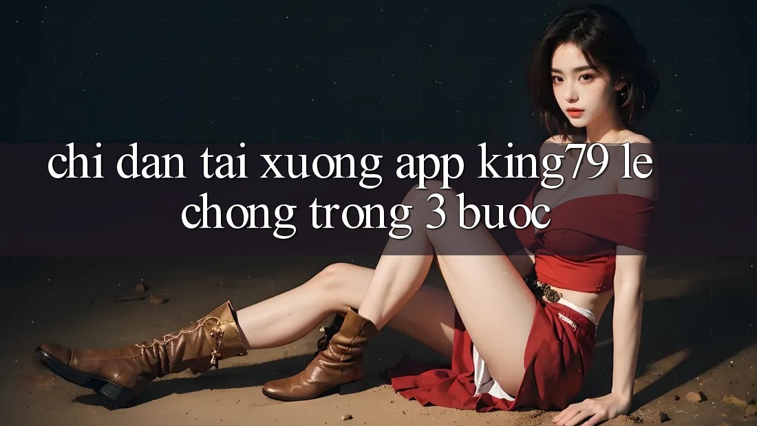 Chỉ dẫn Tải xuống App King79 Lẹ Chóng Trong 3 Bước Chỉ dẫn Tải xuống App King79 Lẹ Chóng Trong 3 Bước