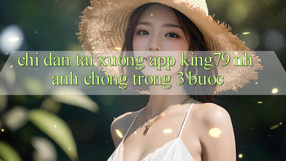 Chỉ dẫn Tải xuống App King79 Nhanh Chóng Trong 3 Bước Chỉ dẫn Tải xuống App King79 Nhanh Chóng Trong 3 Bước