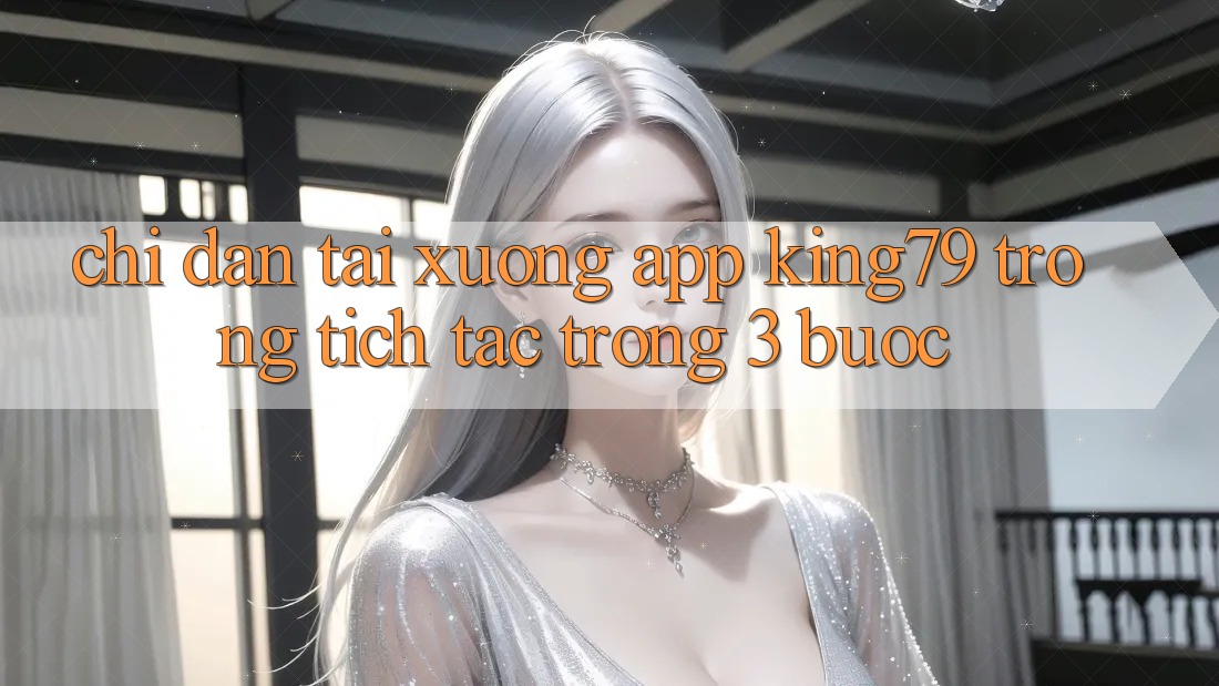 Chỉ dẫn Tải xuống App King79 Trong tích tắc Trong 3 Bước
