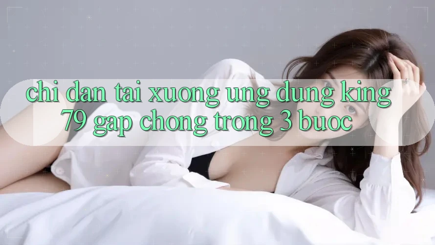 Chỉ dẫn Tải xuống Ứng dụng King79 Gấp Chóng Trong 3 Bước Chỉ dẫn Tải xuống Ứng dụng King79 Gấp Chóng Trong 3 Bước