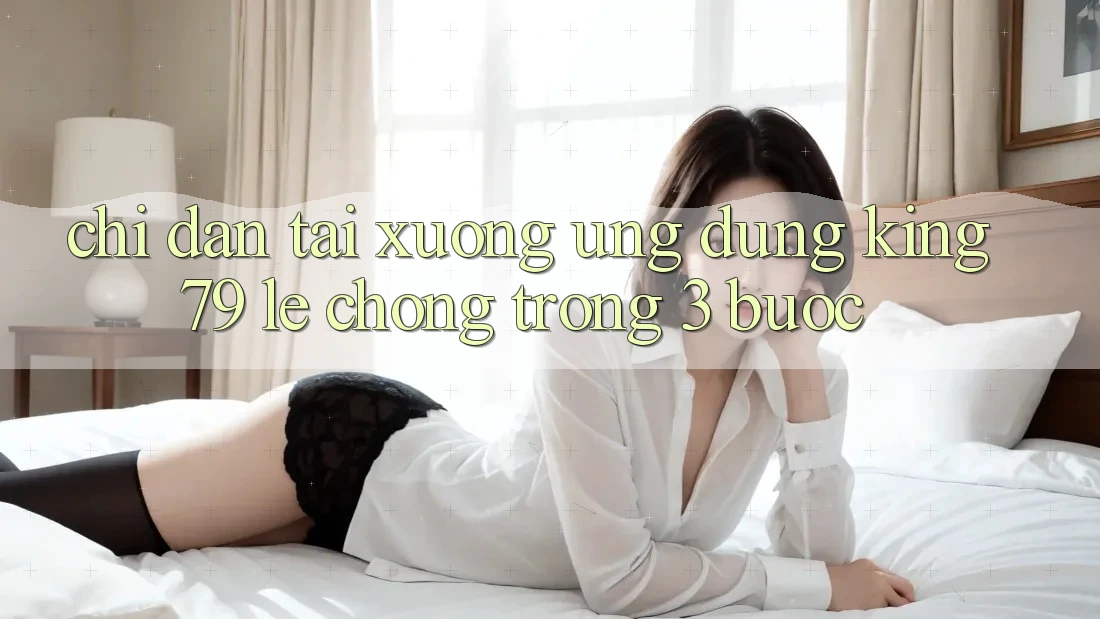 Chỉ dẫn Tải xuống Ứng dụng King79 Lẹ Chóng Trong 3 Bước Chỉ dẫn Tải xuống Ứng dụng King79 Lẹ Chóng Trong 3 Bước