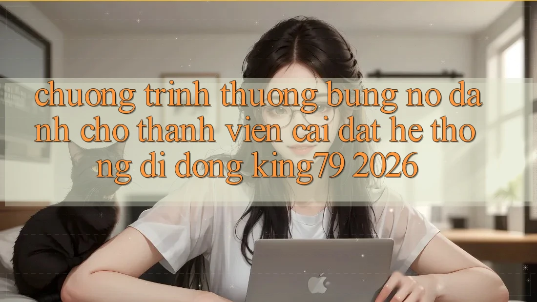 Chương trình thưởng Bùng Nổ Dành Cho Thành Viên Cài đặt Hệ thống di động King79 2026
