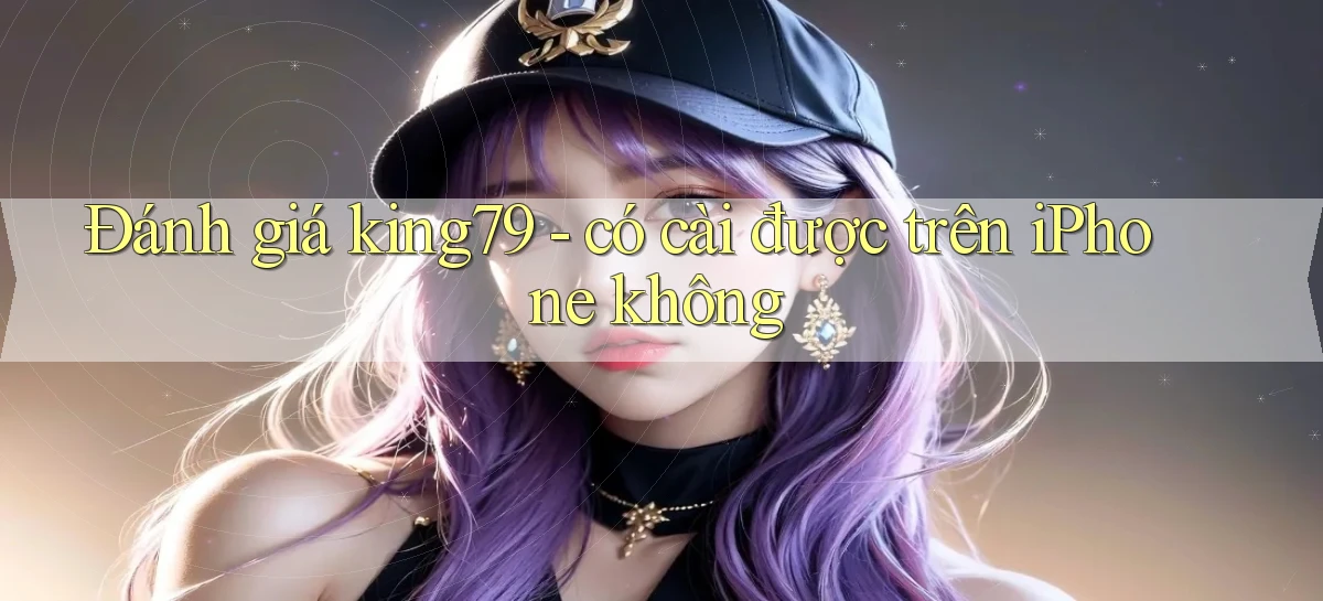 Đánh giá king79   có cài được trên iPhone không