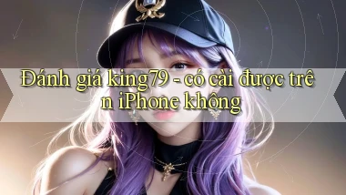 Đánh giá king79   có cài được trên iPhone không