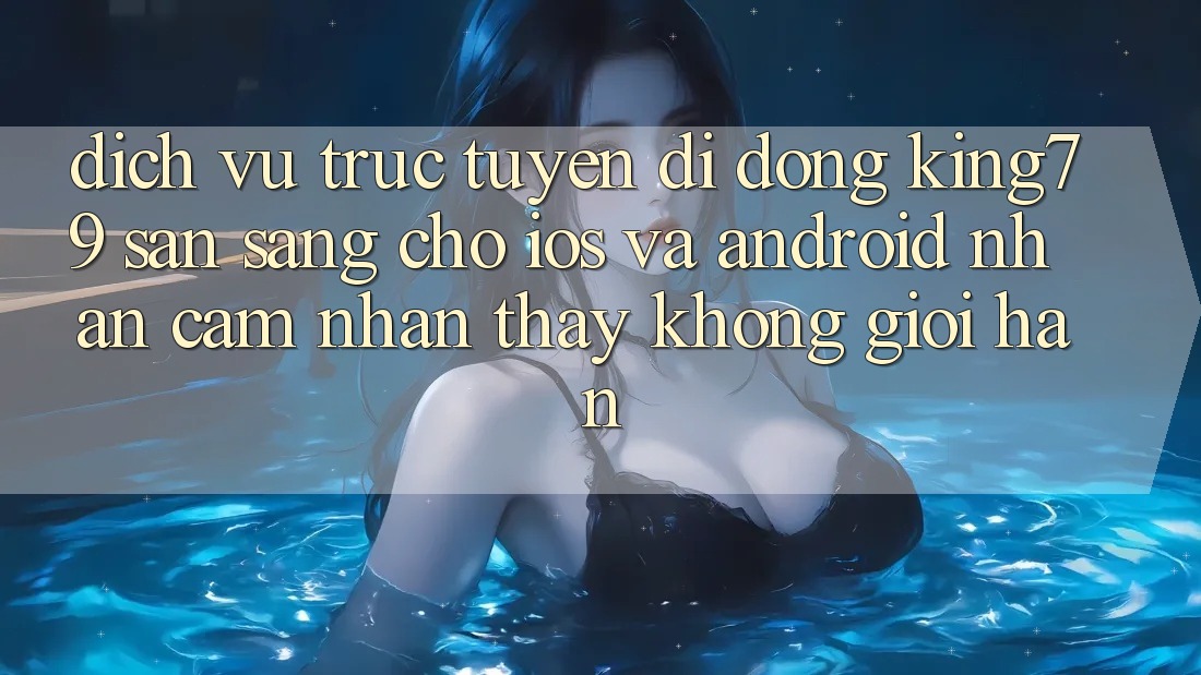 Dịch vụ trực tuyến di động King79 Sẵn Sàng Cho iOS và Android - Nhận cảm nhận thấy Không Giới Hạn Dịch vụ trực tuyến di động King79 Sẵn Sàng Cho iOS và Android - Nhận cảm nhận thấy Không Giới Hạn