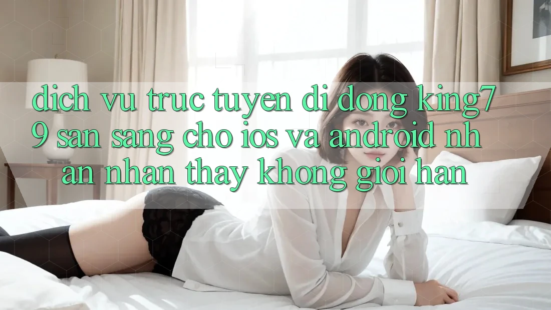 Dịch vụ trực tuyến di động King79 Sẵn Sàng Cho iOS và Android - Nhận nhận thấy Không Giới Hạn