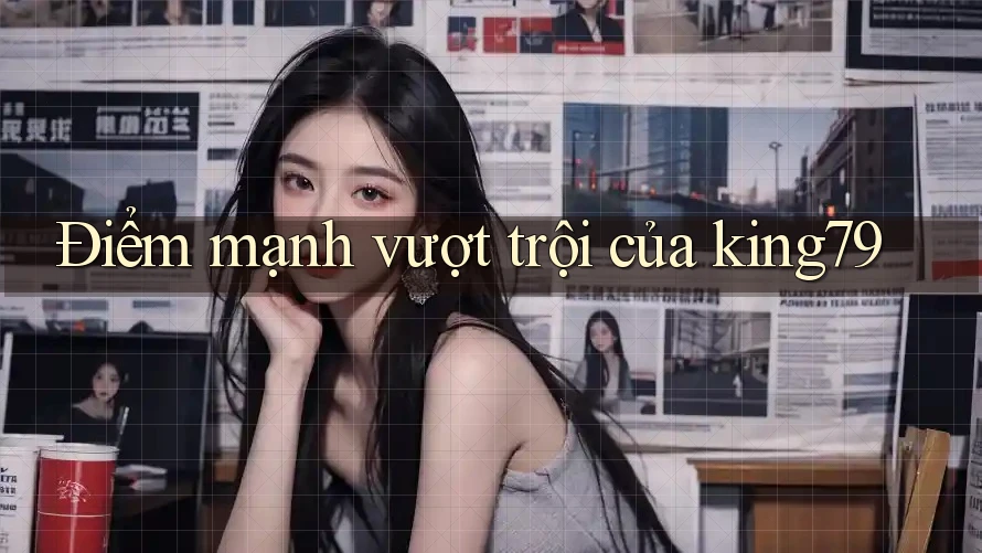 Điểm mạnh vượt trội của king79